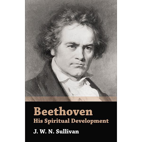 Beethoven - His Spiritual Development, J. W. N. Sullivan