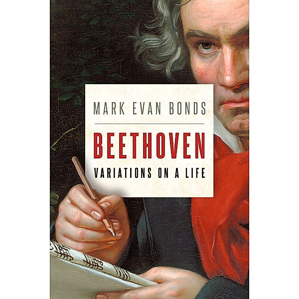 Beethoven: Variations on a Life, Mark Evan Bonds