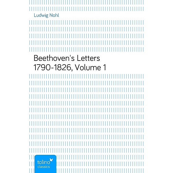 Beethoven's Letters 1790-1826, Volume 1, Ludwig Nohl