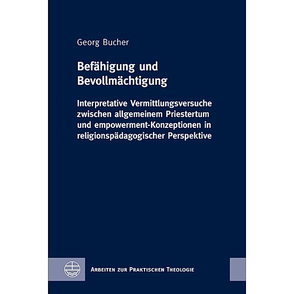 Befähigung und Bevollmächtigung / Arbeiten zur Praktischen Theologie (APrTh) Bd.81, Georg Bucher