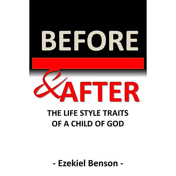 Before & After: The Life Style Traits of a Child of God, Ezekiel Benson