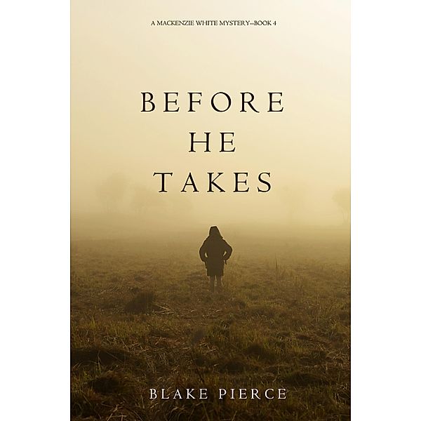 Before He Takes (A Mackenzie White Mystery-Book 4) / A Mackenzie White Mystery, Blake Pierce