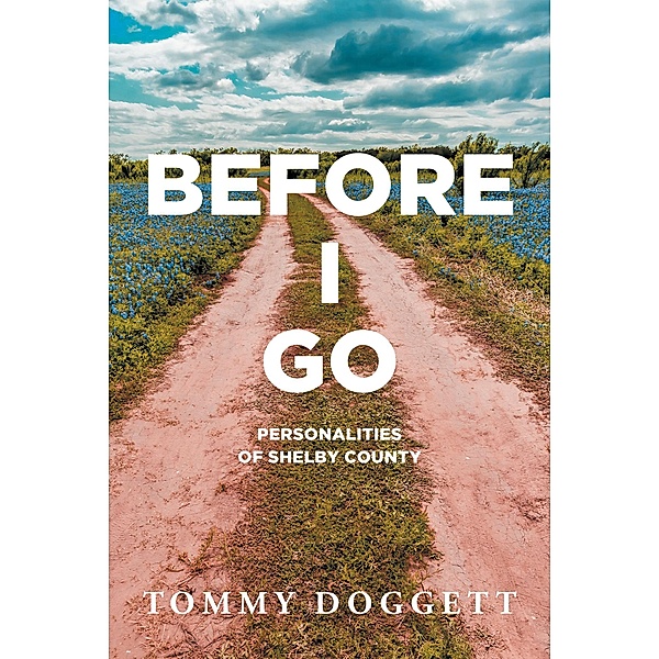 Before I Go: Personalities of Shelby County / Christian Faith Publishing, Inc., Tommy Doggett