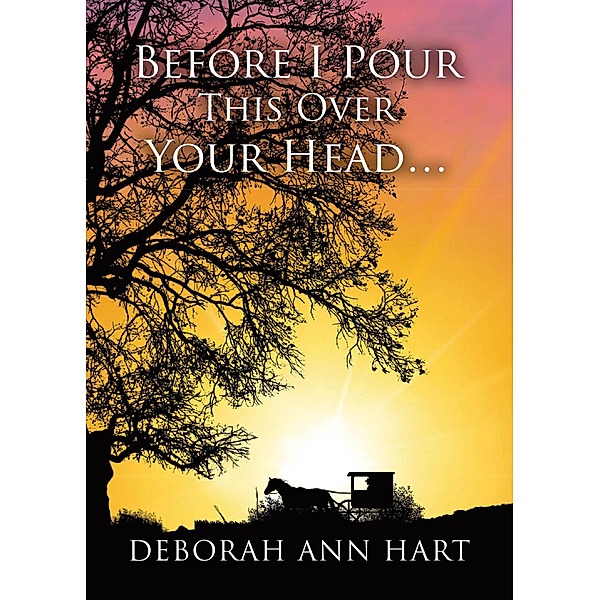 Before I Pour This Over Your Head..., Deborah Ann Hart