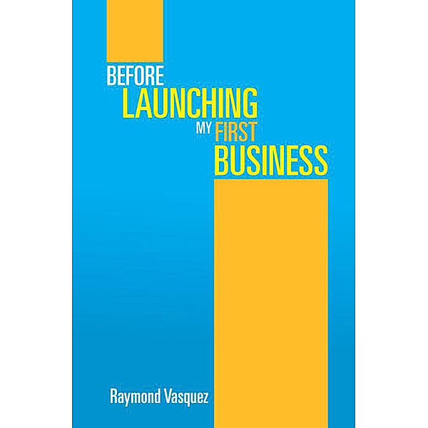 Before Launching My First Business, Raymond Vasquez