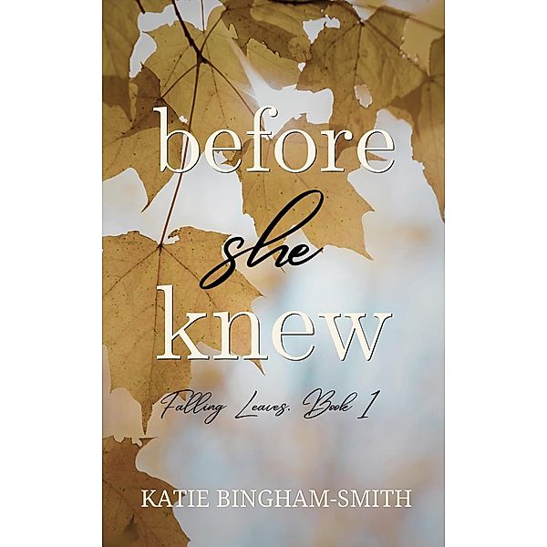 Before She Knew (Falling Leaves Series, Book 1, #1) / Falling Leaves Series, Book 1, Katie Bingham-Smith