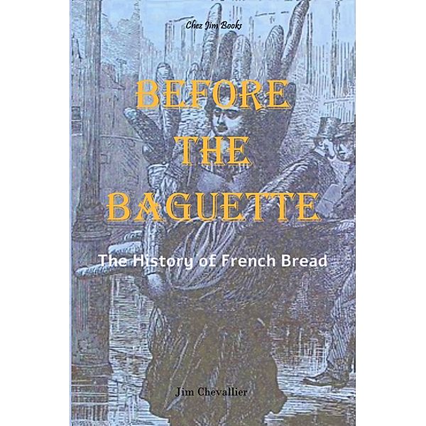 Before the Baguette: The History of French Bread, Jim Chevallier
