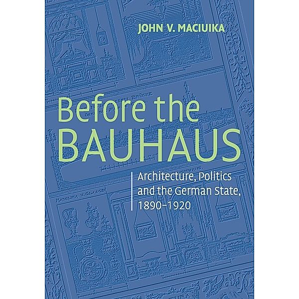 Before the Bauhaus, John V. Maciuika