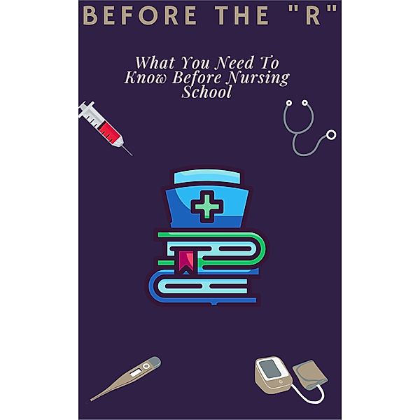 Before The R. What You Need To Know Before Nursing School, Clematis Walker