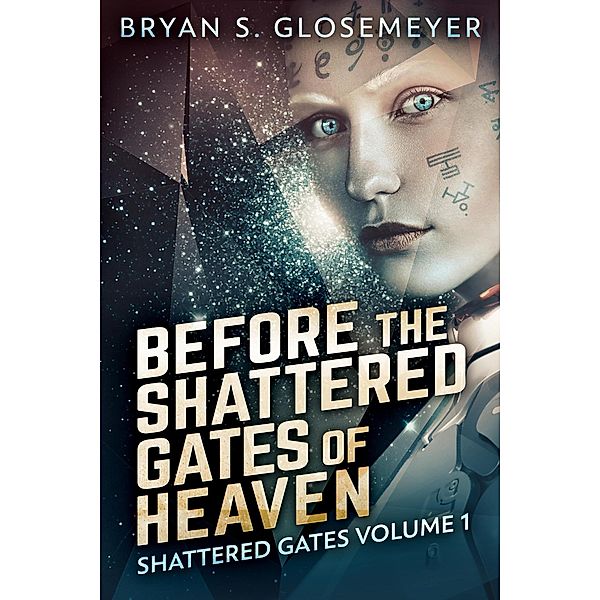 Before the Shattered Gates of Heaven: Shattered Gates Volume 1 / Shattered Gates, Bryan S. Glosemeyer