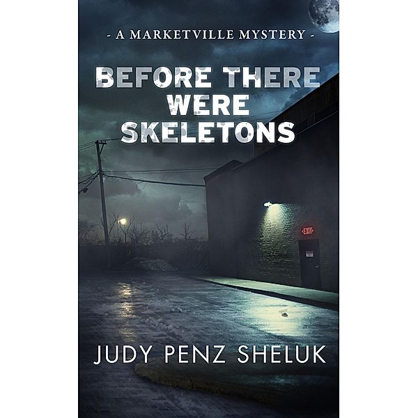 Before There Were Skeletons (A Marketville Mystery, #4) / A Marketville Mystery, Judy Penz Sheluk
