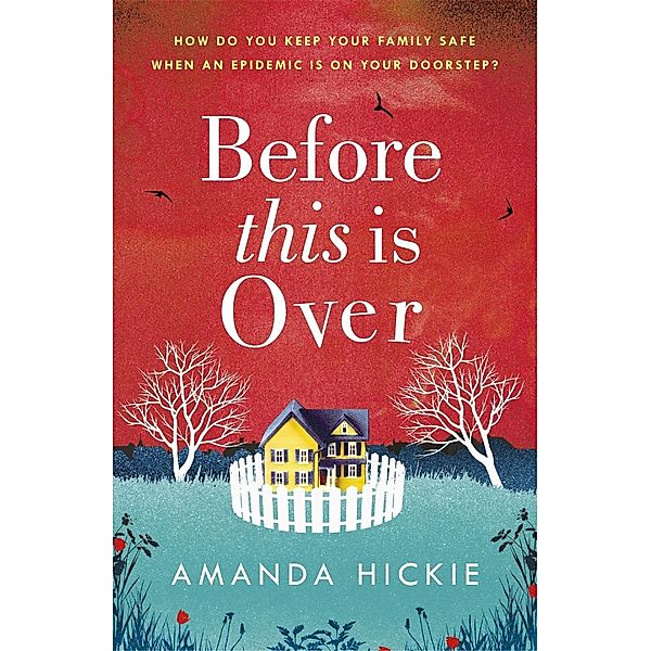 Before This Is Over: As a deadly epidemic spreads across the globe, one woman will do anything to keep her family safe ..., Amanda Hickie