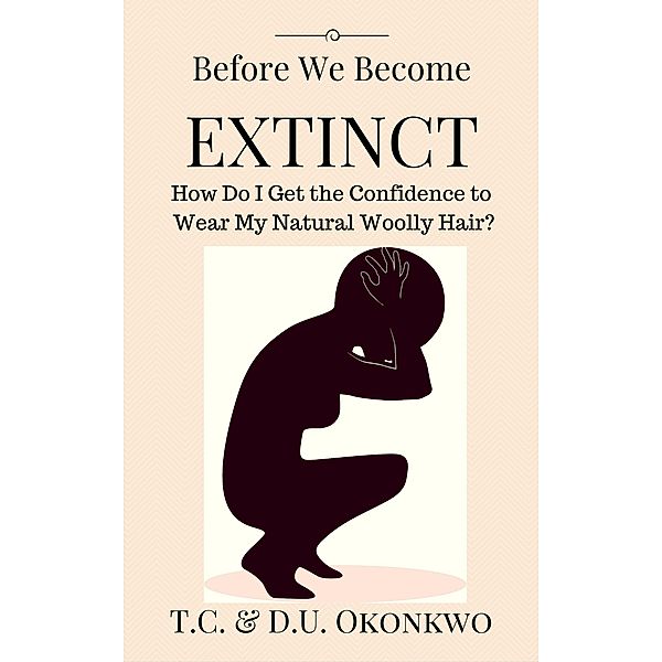 Before We Become Extinct: How Do I Get the Confidence to Wear My Natural Woolly Hair?, D. U. Okonkwo, T. C. Okonkwo