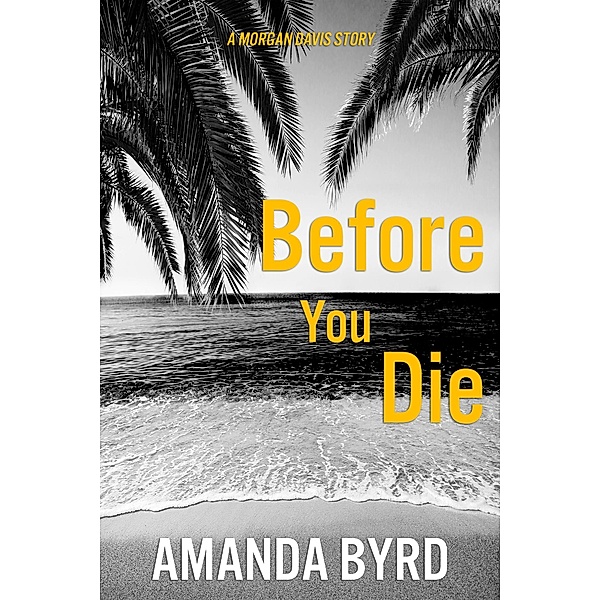Before You Die: A Morgan Davis Story (Morgan Davis Serials, #2) / Morgan Davis Serials, Amanda Byrd