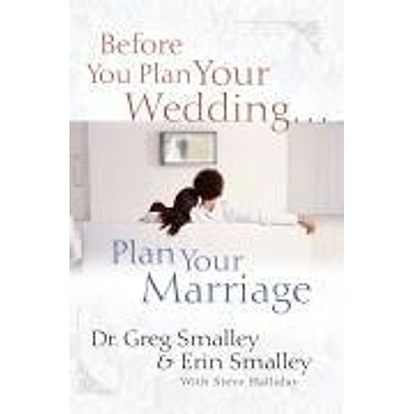 Before You Plan Your Wedding...Plan Your Marriage, Dr. Greg Smalley, Erin Smalley, Steve Halliday