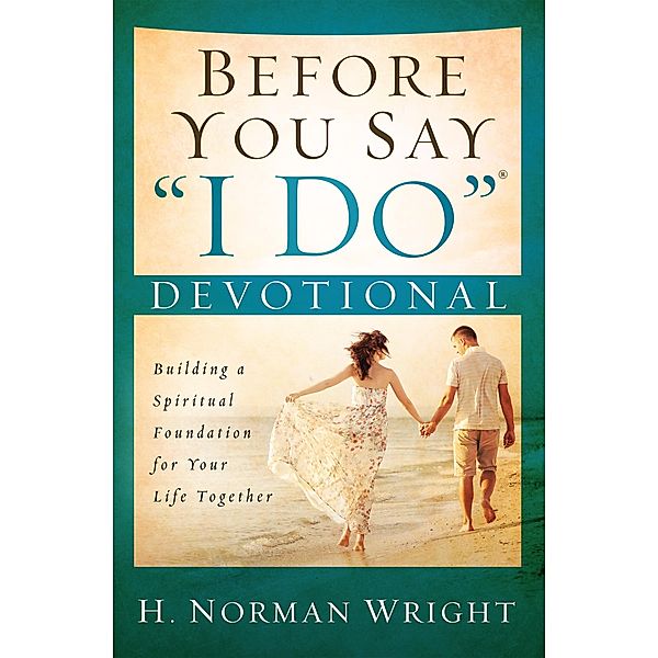 Before You Say &quote;I Do&quote;(R) Devotional / Harvest House Publishers, H. Norman Wright