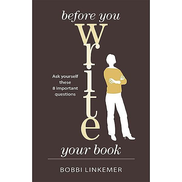 Before You Write Your Book: Ask Yourself These 8 Important Questions, Bobbi Linkemer