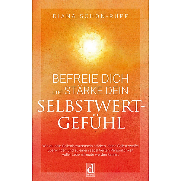 Befreie Dich und stärke Dein Selbstwertgefühl, Diana Schon-Rupp