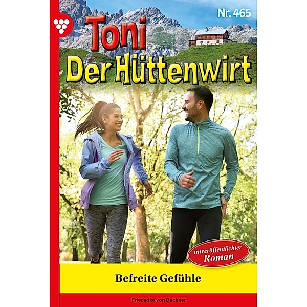 Befreite Gefühle / Toni der Hüttenwirt Bd.465, Friederike von Buchner