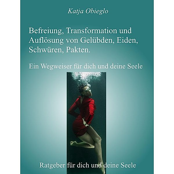 Befreiung, Transformation und Auflösung von Gelübden, Eiden, Schwüren, Pakten, Katja Obieglo