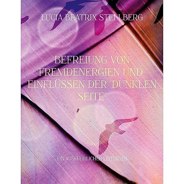 Befreiung von Fremdenergien und Einflüssen der dunklen Seite, Lucia Beatrix Stellberg