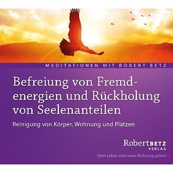 Befreiung von Fremdenergien und Rückholung von Seelenanteilen - Meditation,1 Audio-CD, Robert Betz