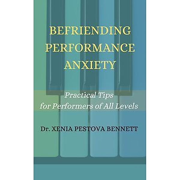 Befriending Performance Anxiety / Brompton Cove Press, Xenia Pestova Bennett