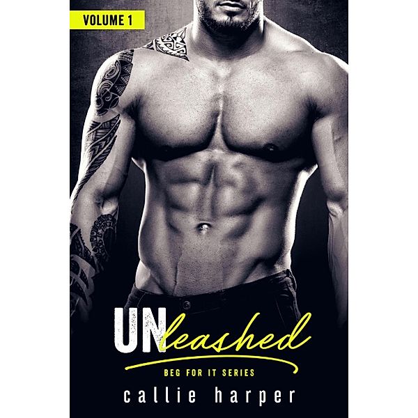 Beg For It: Unleashed (Declan & Kara), Volume 1 (Beg For It), Callie Harper