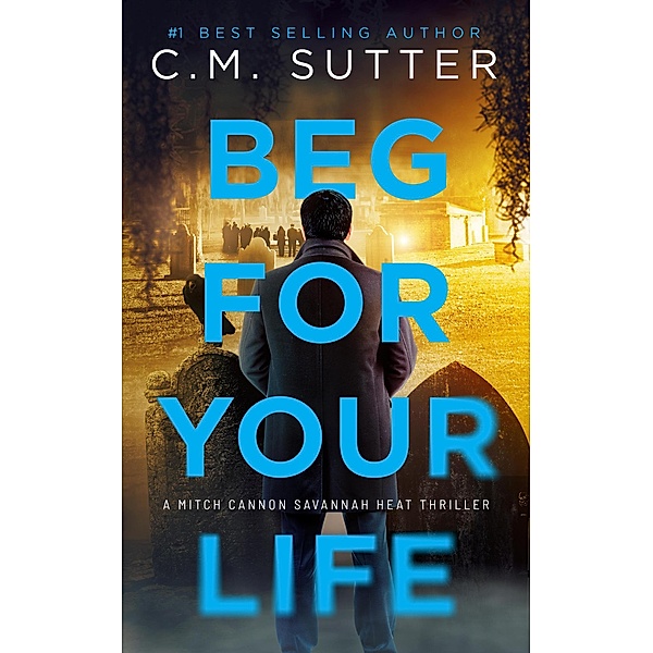 Beg For Your Life (Mitch Cannon Savannah Heat Thriller Series, #4) / Mitch Cannon Savannah Heat Thriller Series, C. M. Sutter