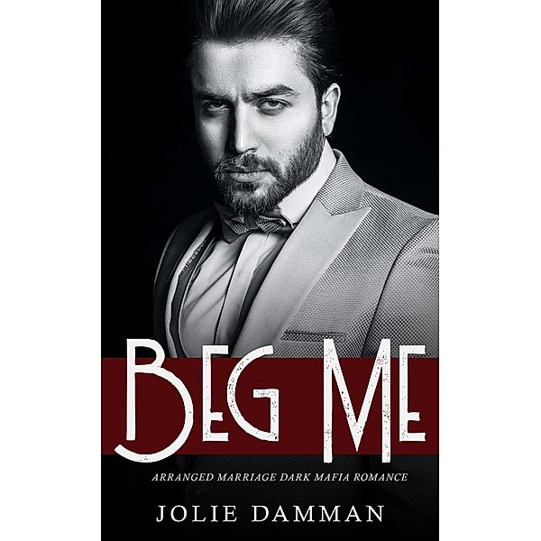 Beg Me - Arranged Marriage Dark Mafia Romance (Mob Love, #9) / Mob Love, Jolie Damman