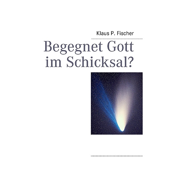 Begegnet Gott im Schicksal?, Klaus P. Fischer