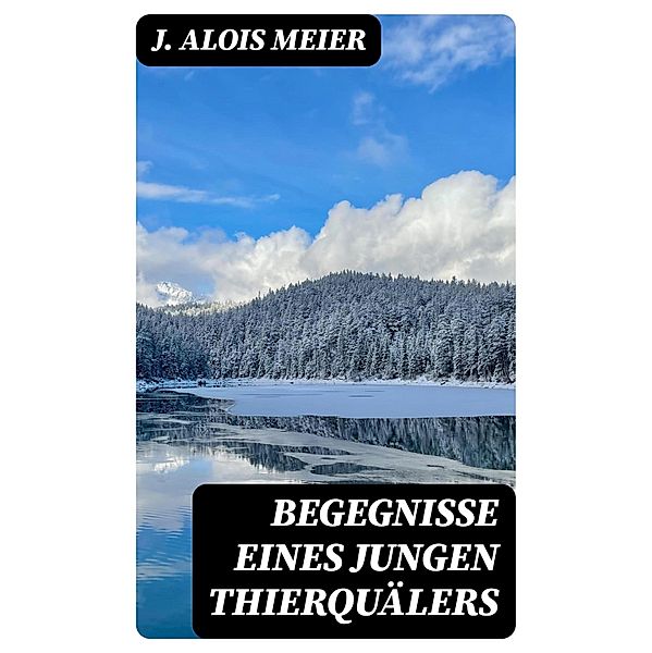 Begegnisse eines jungen Thierquälers, J. Alois Meier