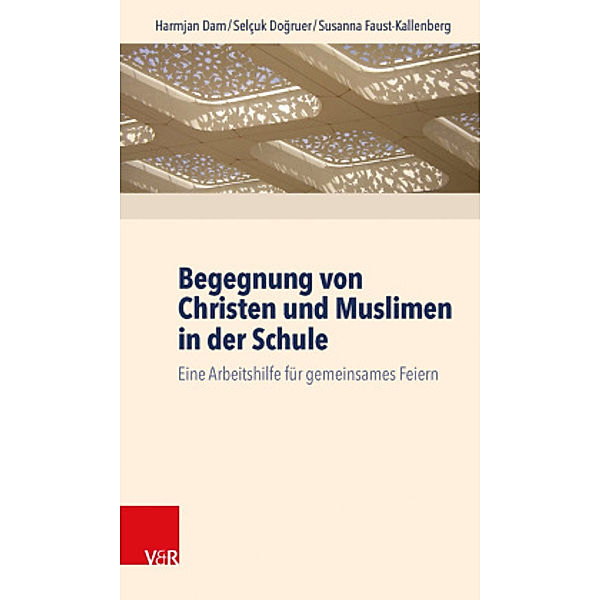 Begegnung von Christen und Muslimen in der Schule, Harmjan Dam, Selçuk Dogruer, Susanna Faust-Kallenberg