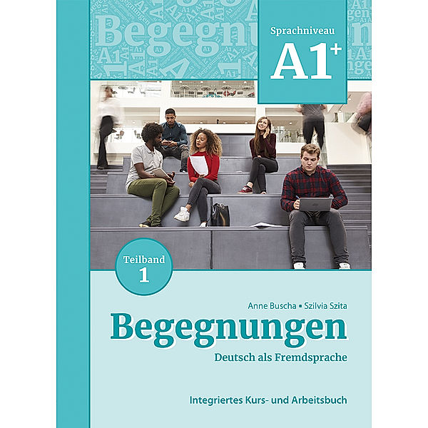 Begegnungen Deutsch als Fremdsprache A1+, Teilband 1: Integriertes Kurs- und Arbeitsbuch, Anne Buscha, Szilvia Szita