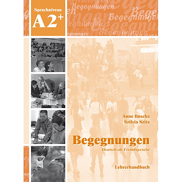 Begegnungen Deutsch als Fremdsprache A2+: Lehrerhandbuch, Anne Buscha, Szilvia Szita