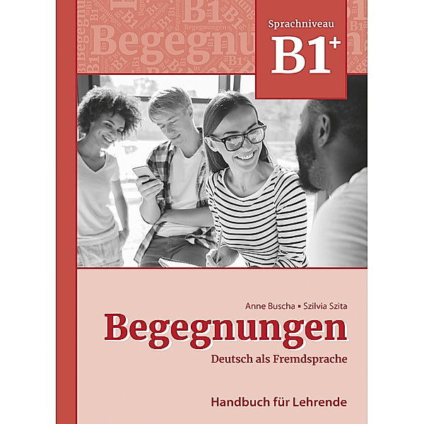 Begegnungen Deutsch als Fremdsprache B1+: Handbuch für Lehrende, Anne Buscha, Szilvia Szita