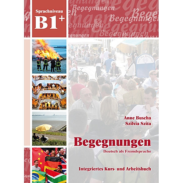 Begegnungen Deutsch als Fremdsprache B1+: Integriertes Kurs- und Arbeitsbuch, Anne Buscha, Szilvia Szita