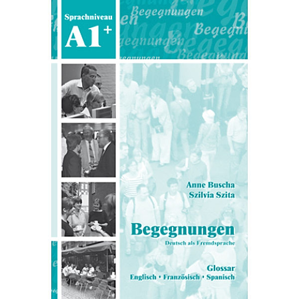 Begegnungen - Deutsch als Fremdsprache: Begegnungen Deutsch als Fremdsprache A1+: Glossar, Anne Buscha, Szilvia Szita