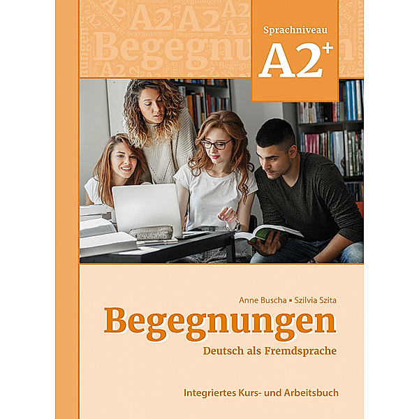 Begegnungen Deutsch als Fremdsprache / Begegnungen Deutsch als Fremdsprache A2+: Integriertes Kurs- und Arbeitsbuch, Anne Buscha, Szilvia Szita