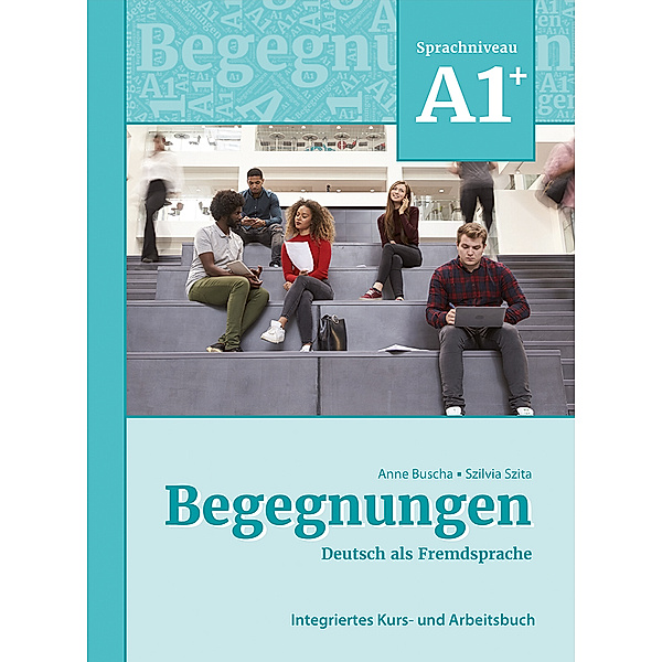 Begegnungen Deutsch als Fremdsprache / Begegnungen Deutsch als Fremdsprache A1+: Integriertes Kurs- und Arbeitsbuch, Anne Buscha, Szilvia Szita