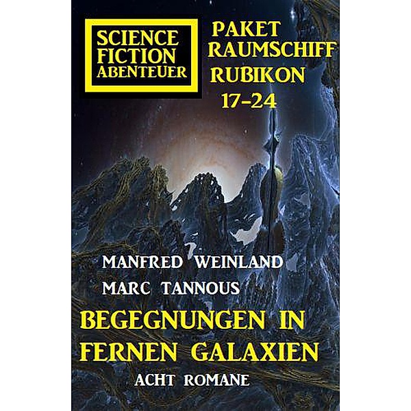 Begegnungen in fernen Galaxien: Raumschiff Rubikon 17-24 Science Fiction Abenteuer Paket: Acht Romane, Alfred Bekker
