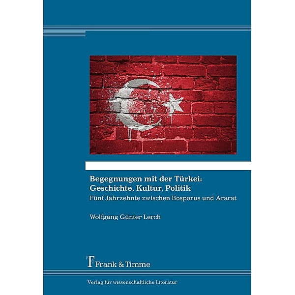 Begegnungen mit der Türkei: Geschichte, Kultur, Politik, Wolfgang Günter Lerch