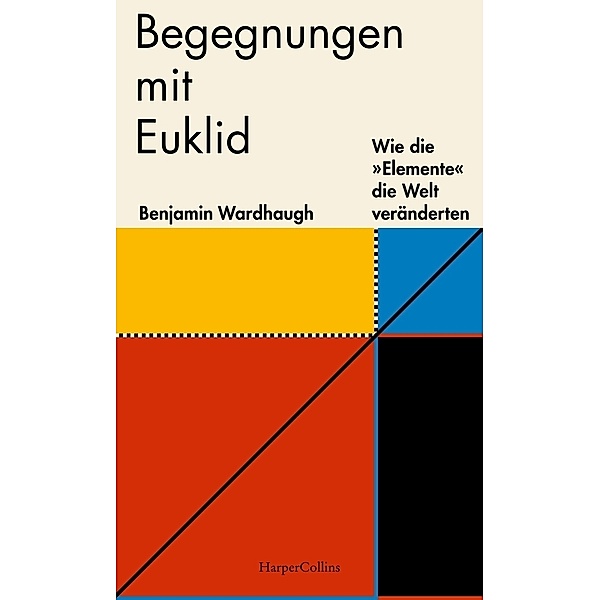 Begegnungen mit Euklid - Wie die »Elemente« die Welt veränderten, Benjamin Wardhaugh