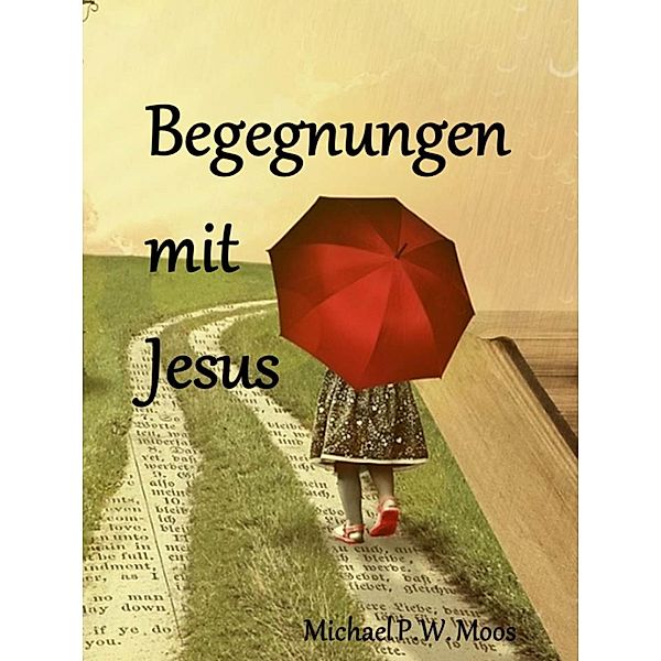 Begegnungen mit Jesus, Michael P. W. Moos