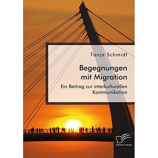Begegnungen mit Migration. Ein Beitrag zur interkulturellen Kommunikation, Tanja Schmidt