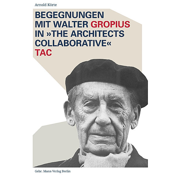 Begegnungen mit Walter Gropius in The Architects Collaborative TAC, Arnold Körte