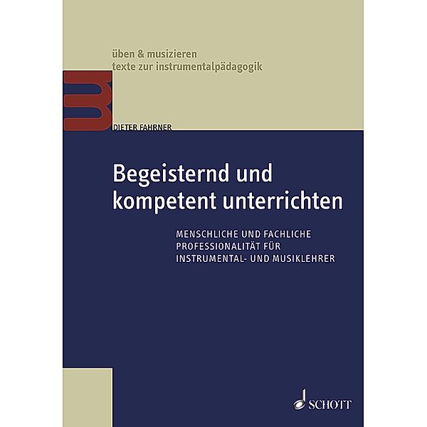 Begeisternd und kompetent unterrichten / üben & musizieren - texte zur instrumentalpädagogik, Dieter Fahrner