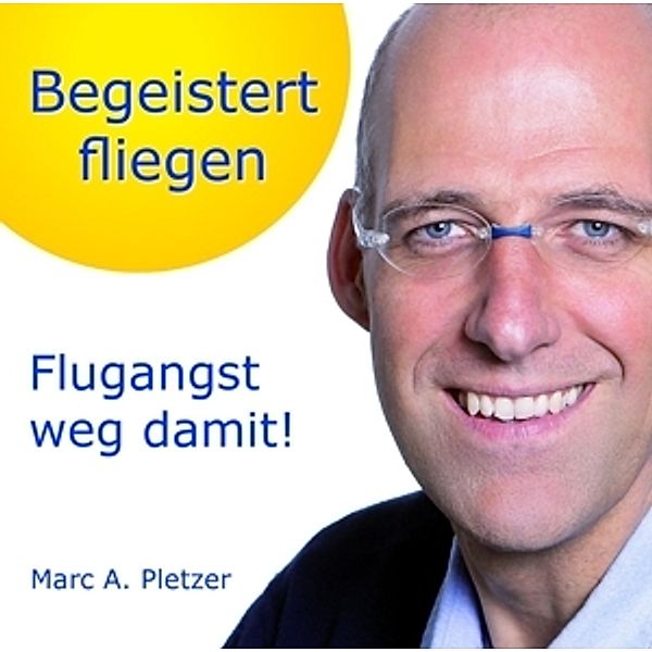 Begeistert Fliegen: Flugangst Weg Damit!, Marc A. Pletzer