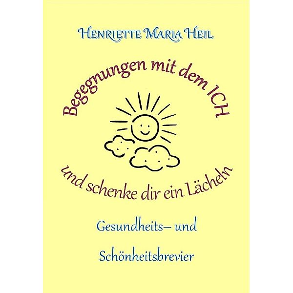 Begenungen mit dem ICH und schenke dir ein Lächeln, Henriette Heil