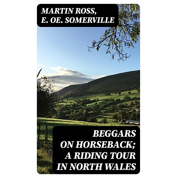 Beggars on Horseback; A riding tour in North Wales, Martin Ross, E. Oe. Somerville